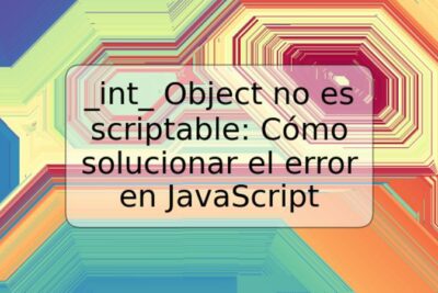 _int_ Object no es scriptable: Cómo solucionar el error en JavaScript