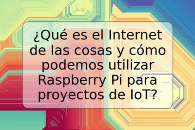 ¿Qué es el Internet de las cosas y cómo podemos utilizar Raspberry Pi para proyectos de IoT?