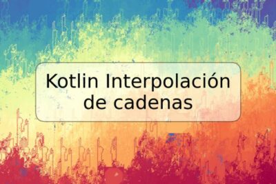 Kotlin Interpolación de cadenas