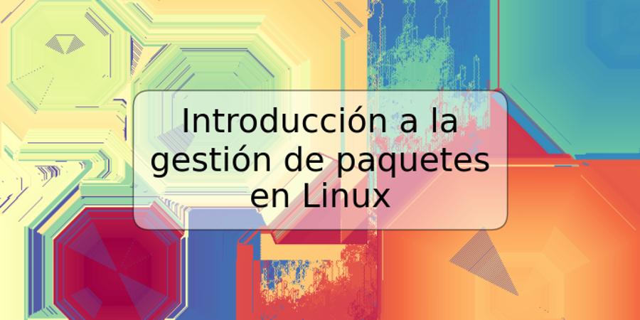Introducción a la gestión de paquetes en Linux