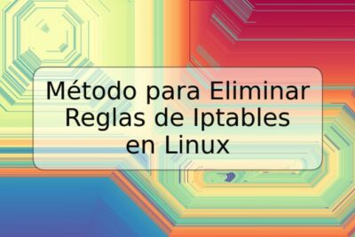 Método para Eliminar Reglas de Iptables en Linux