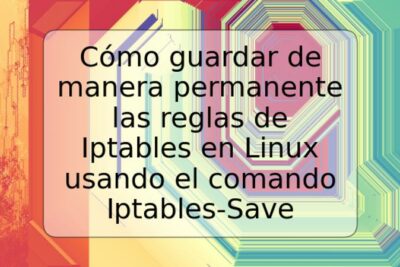 Cómo guardar de manera permanente las reglas de Iptables en Linux usando el comando Iptables-Save