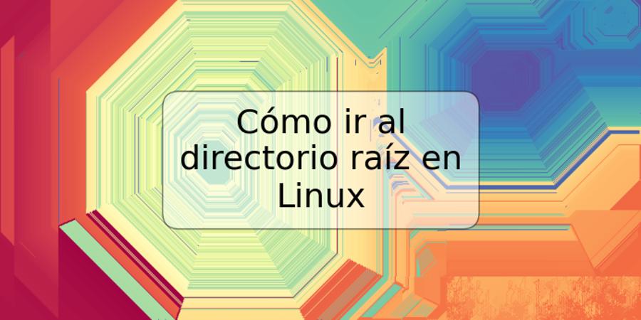 Cómo ir al directorio raíz en Linux