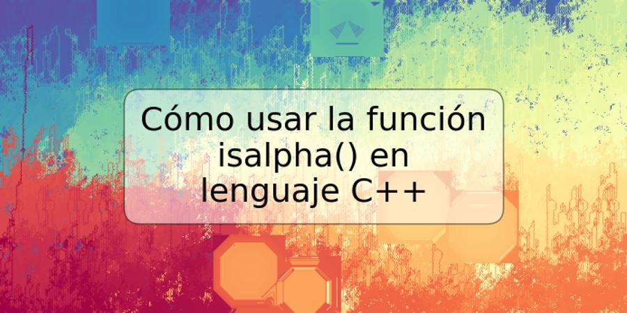 Cómo usar la función isalpha() en lenguaje C++