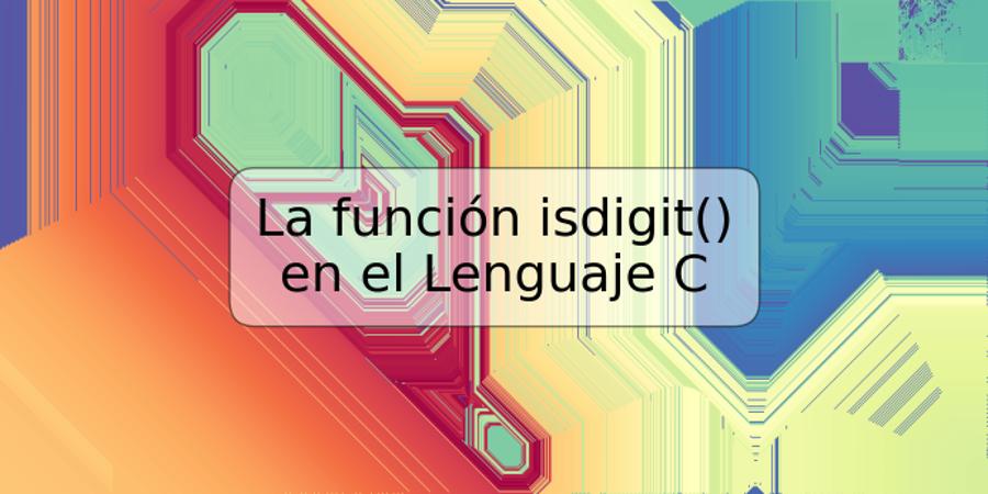 La función isdigit() en el Lenguaje C