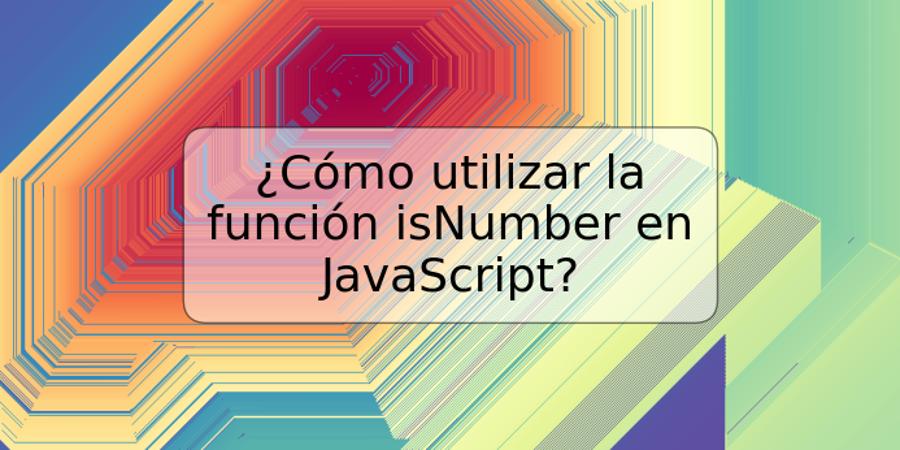 ¿Cómo utilizar la función isNumber en JavaScript?