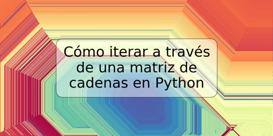 Cómo iterar a través de una matriz de cadenas en Python