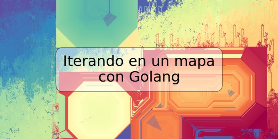 Iterando en un mapa con Golang