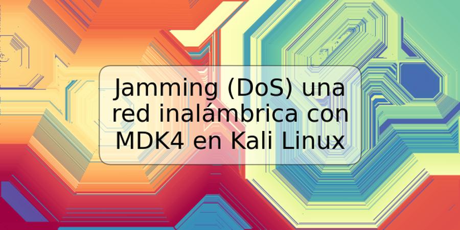 Jamming (DoS) una red inalámbrica con MDK4 en Kali Linux