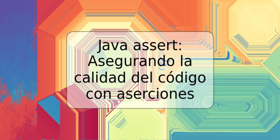 Java assert: Asegurando la calidad del código con aserciones