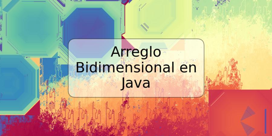 Arreglo Bidimensional en Java