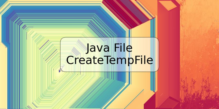 Java File CreateTempFile