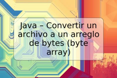 Java – Convertir un archivo a un arreglo de bytes (byte array)
