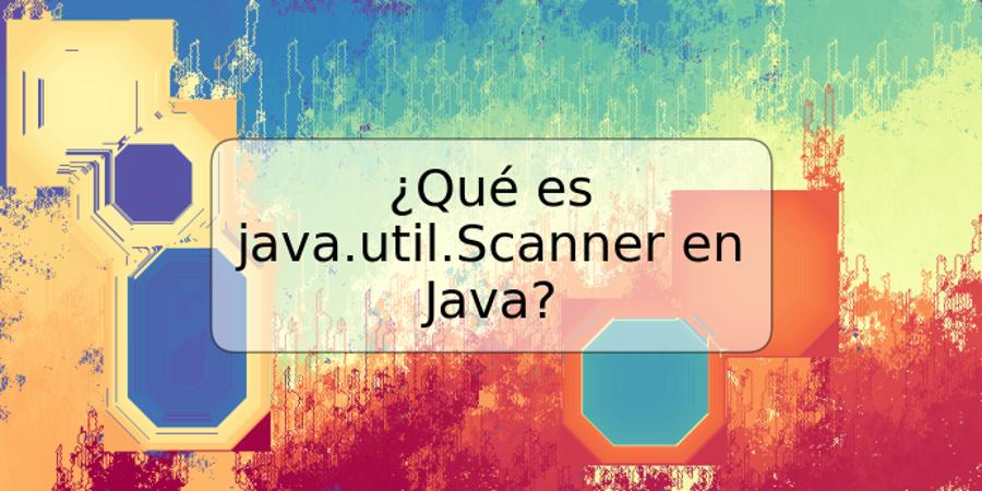 ¿Qué es java.util.Scanner en Java?