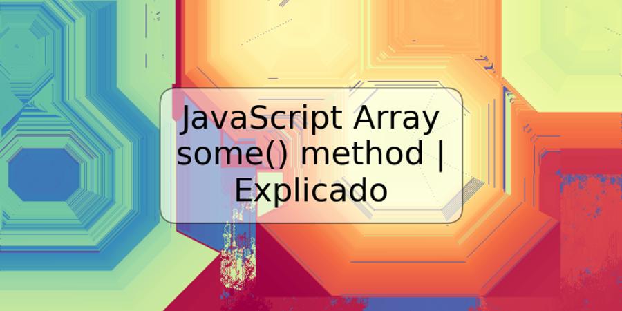 JavaScript Array some() method | Explicado