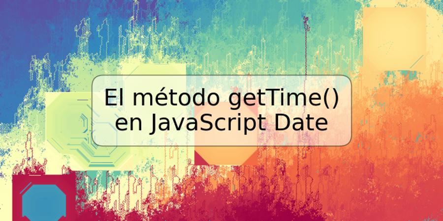 El método getTime() en JavaScript Date