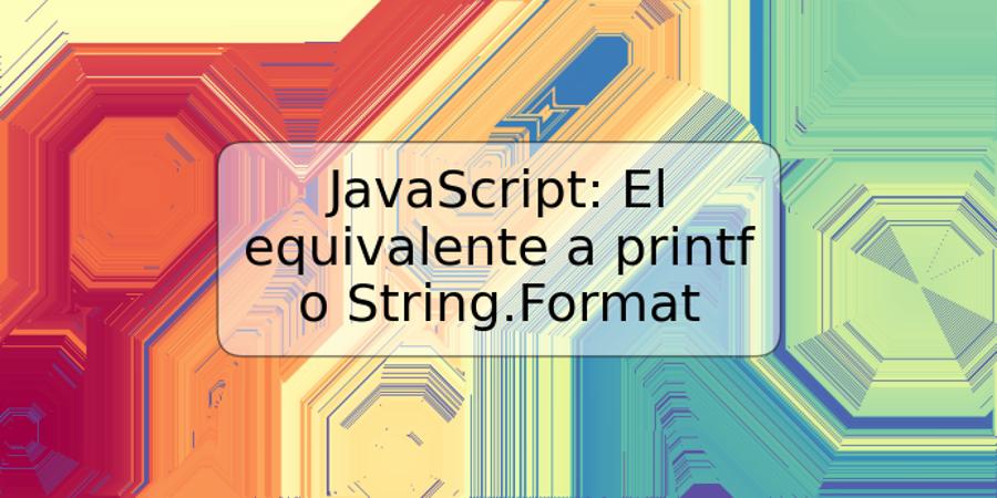 JavaScript: El equivalente a printf o String.Format