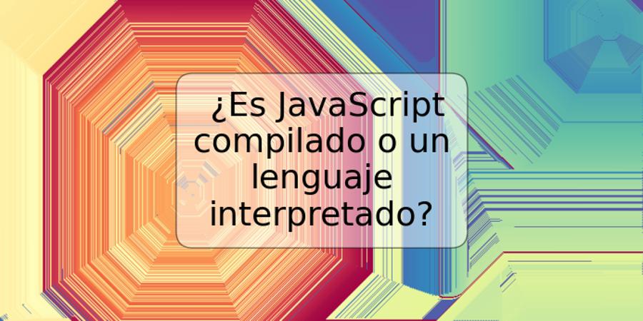 ¿Es JavaScript compilado o un lenguaje interpretado?