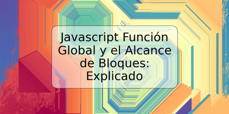 Javascript Función Global y el Alcance de Bloques: Explicado