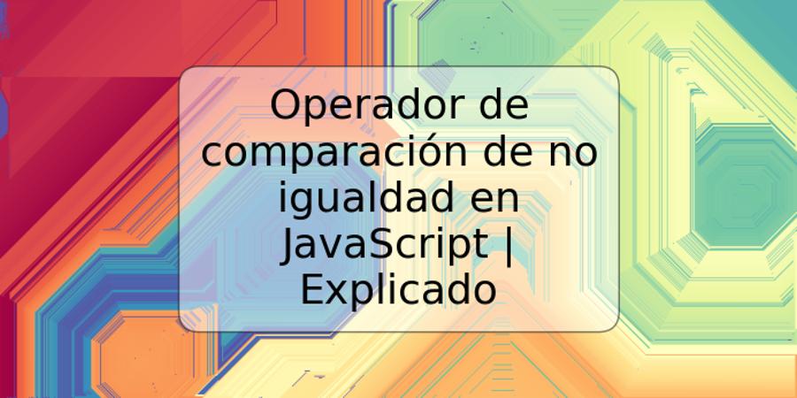 Operador de comparación de no igualdad en JavaScript | Explicado