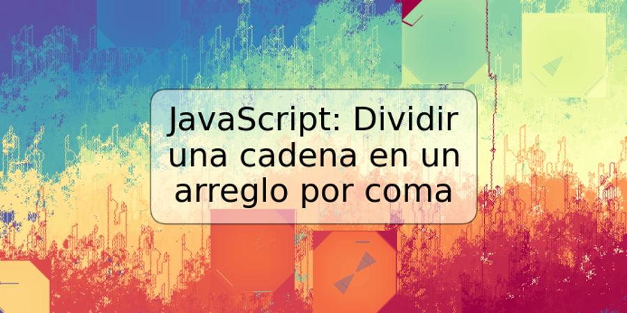 JavaScript: Dividir una cadena en un arreglo por coma