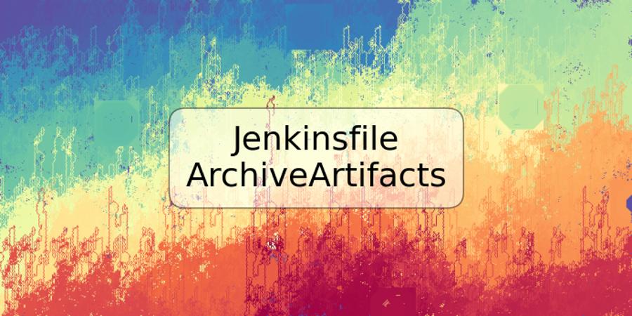 Jenkinsfile ArchiveArtifacts