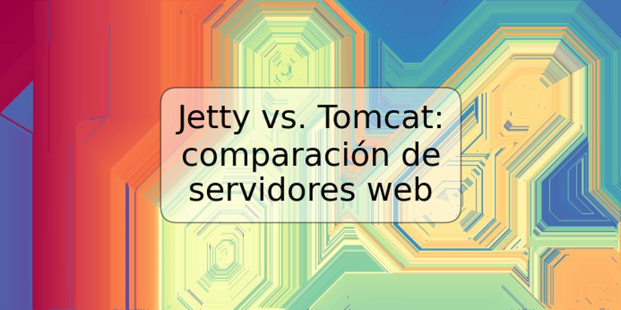 Jetty vs. Tomcat: comparación de servidores web