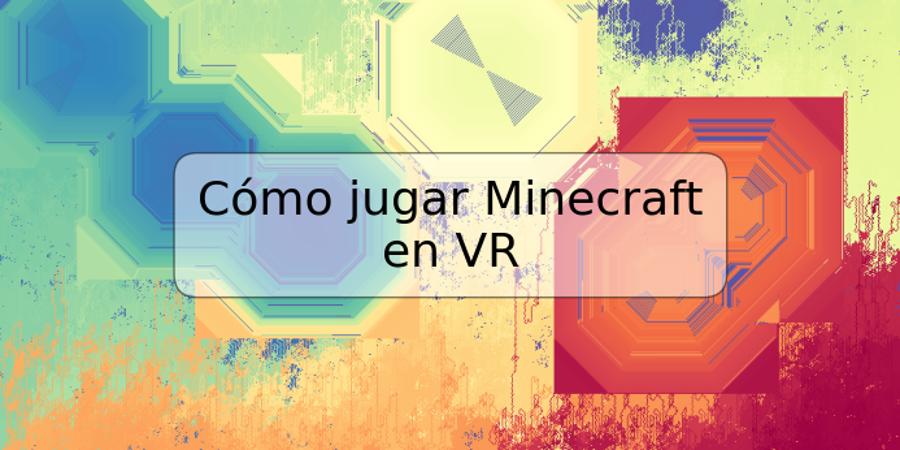 Cómo jugar Minecraft en VR