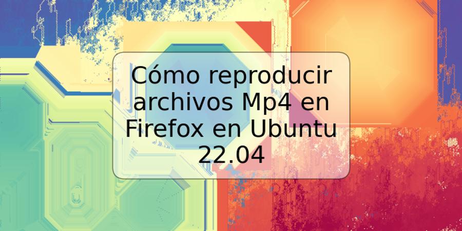 Cómo reproducir archivos Mp4 en Firefox en Ubuntu 22.04