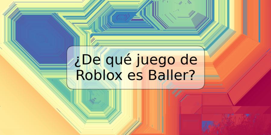 ¿De qué juego de Roblox es Baller?