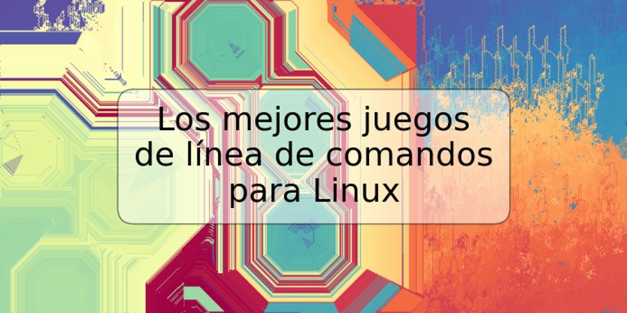 Los mejores juegos de línea de comandos para Linux