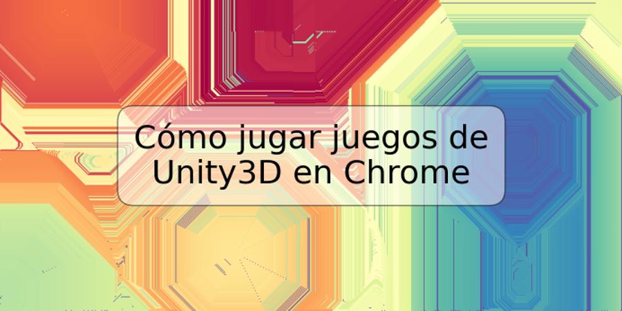 Cómo jugar juegos de Unity3D en Chrome
