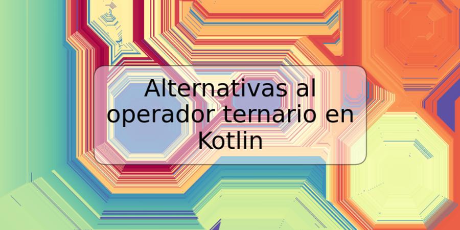 Alternativas al operador ternario en Kotlin