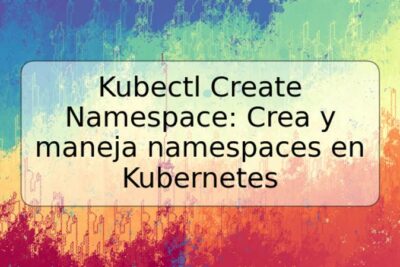 Kubectl Create Namespace: Crea y maneja namespaces en Kubernetes