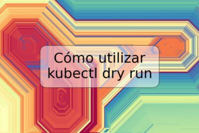 Cómo utilizar kubectl dry run