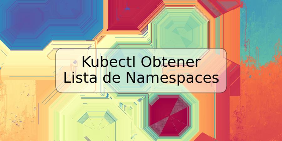 Kubectl Obtener Lista de Namespaces