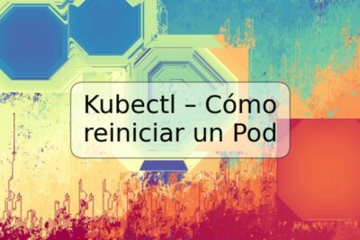 Kubectl – Cómo reiniciar un Pod