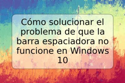 Cómo solucionar el problema de que la barra espaciadora no funcione en Windows 10