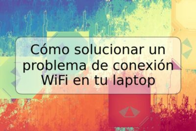 Cómo solucionar un problema de conexión WiFi en tu laptop