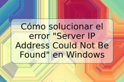 Cómo solucionar el error "Server IP Address Could Not Be Found" en Windows