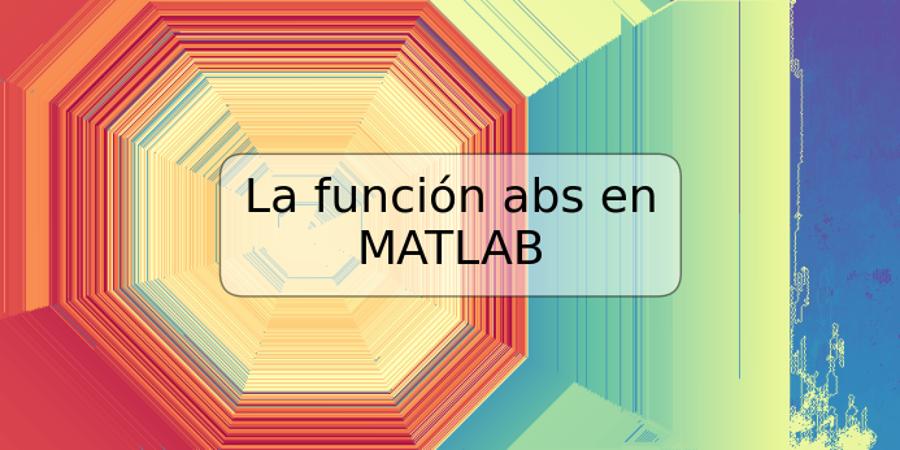 La función abs en MATLAB