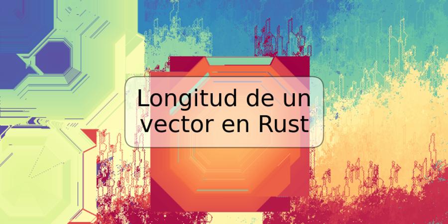 Longitud de un vector en Rust