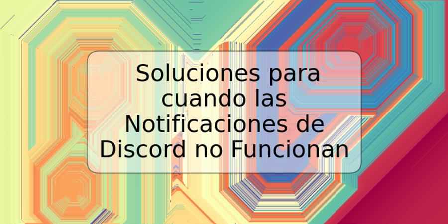 Soluciones para cuando las Notificaciones de Discord no Funcionan