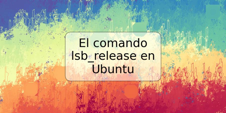 El comando lsb_release en Ubuntu