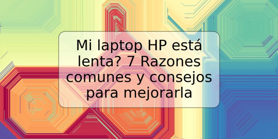 Mi laptop HP está lenta? 7 Razones comunes y consejos para mejorarla