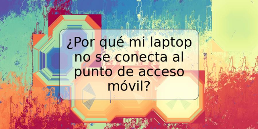 ¿Por qué mi laptop no se conecta al punto de acceso móvil?