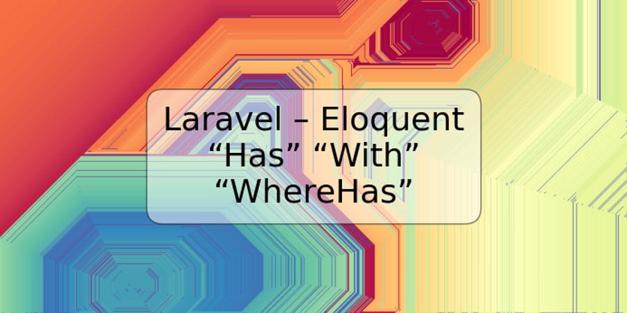 Laravel – Eloquent “Has” “With” “WhereHas”