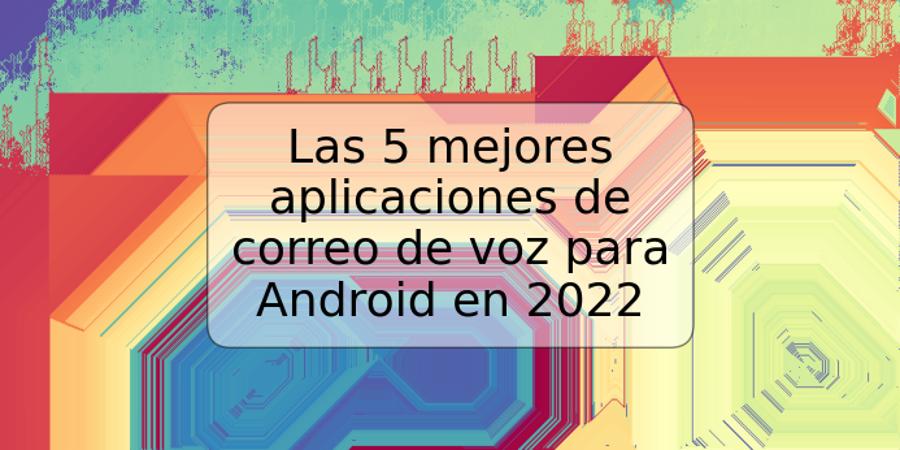 Las 5 mejores aplicaciones de correo de voz para Android en 2022