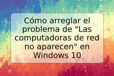 Cómo arreglar el problema de "Las computadoras de red no aparecen" en Windows 10