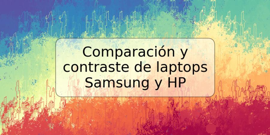 Comparación y contraste de laptops Samsung y HP